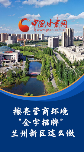 【甘快看·長(zhǎng)圖】擦亮營(yíng)商環(huán)境“金字招牌”蘭州新區(qū)這么做！