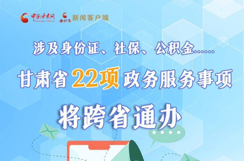 圖解丨明確了！甘肅省新增22項(xiàng)政務(wù)服務(wù)“跨省通辦”事項(xiàng)